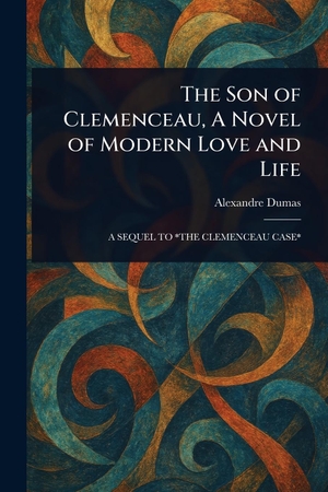 Dumas, Alexandre. The Son of Clemenceau, A Novel of Modern Love and Life. Creative Media Partners, LLC, 2025.