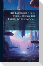 The Baltimore Gun Club = (From the Earth to the Moon)