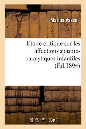 Vassal. Étude Critique Sur Les Affections Spasmo-Paralytiques Infantiles. Hachette Livre, 2018.