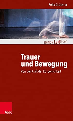 Grützner, Felix. Trauer und Bewegung - Von der Kraft der Körperlichkeit. Vandenhoeck + Ruprecht, 2018.