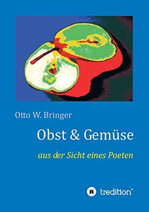 Bringer, Otto W.. Obst & Gemüse - aus der Sicht eines Poeten. tredition, 2019.
