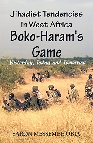 Obia, Saron Messembe. Jihadist Tendencies in West Africa - Boko Haram's Game - Yesterday, Today and Tomorrow. Vij Books India Private Limited, 2022.