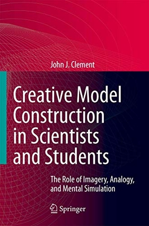 Clement, John. Creative Model Construction in Scientists and Students - The Role of Imagery, Analogy, and Mental Simulation. Springer Netherlands, 2008.