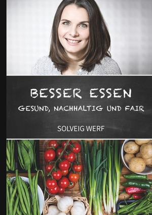 Werf, Solveig. BESSER ESSEN - GESUND, NACHHALTIG & FAIR. tredition, 2019.