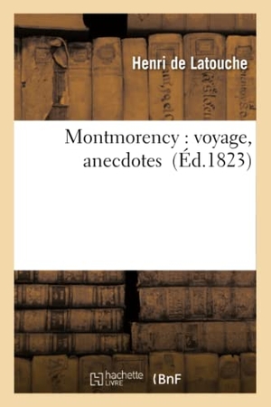 De Latouche, Henri. Montmorency - voyage, anecdotes. Hachette Livre, 2018.