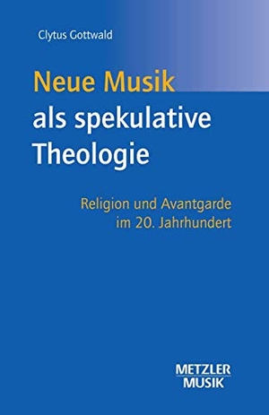 Gottwald, Clytus. Neue Musik als spekulative Theologie - Religion und Avantgarde im 20. Jahrhundert. J.B. Metzler, 2003.
