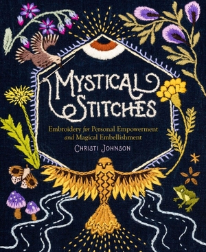 Johnson, Christi. Mystical Stitches - Embroidery for Personal Empowerment and Magical Embellishment. Workman Publishing, 2021.