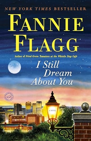 Flagg, Fannie. I Still Dream About You - I Still Dream About You: A Novel. Ballantine Group, 2011.