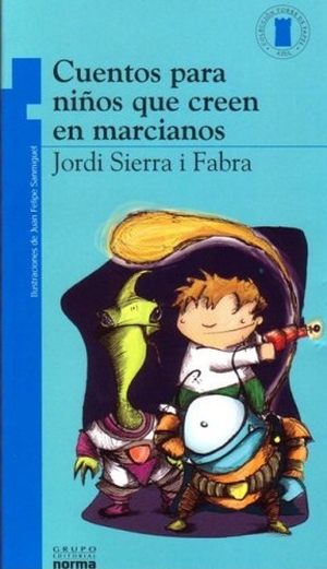 Sierra I Fabra, Jordi. Cuentos Para Niños Que Creen En Marcianos. Grupo Editorial Norma, 2019.