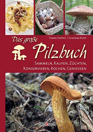 Rupp, Susanne / Frank Heppes. Das große Pilzbuch - Sammeln, Kaufen, Züchten, Konservieren, Kochen, Genießen. Ökobuch Verlag GmbH, 2022.