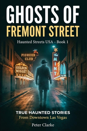 Clarke, Peter. Ghosts of Fremont Street - True Haunted Stories from Downtown Las Vegas. Independently published, 2026.