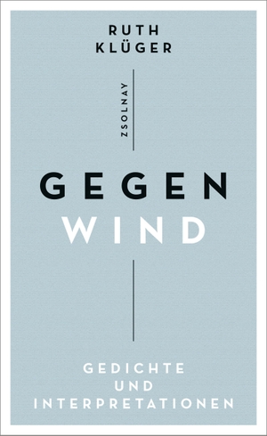 Klüger, Ruth. Gegenwind - Gedichte und Interpretationen. Zsolnay-Verlag, 2018.