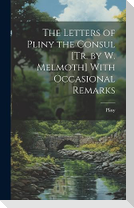The Letters of Pliny the Consul [Tr. by W. Melmoth] With Occasional Remarks