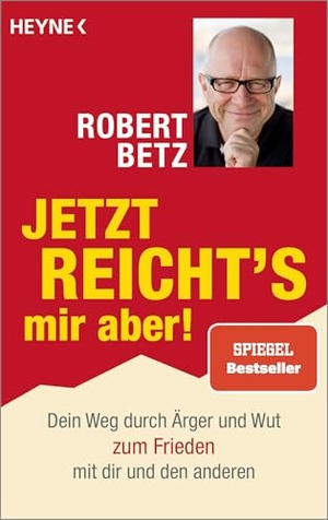 Betz, Robert. Jetzt reicht's mir aber! - Dein Weg durch Ärger und Wut zum Frieden mit dir und den anderen. Heyne Taschenbuch, 2017.