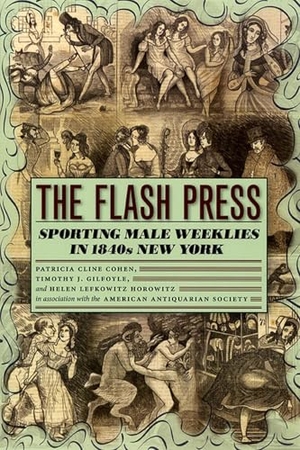 Cohen, Patricia Cline / Gilfoyle, Timothy J et al. The Flash Press - Sporting Male Weeklies in 1840s New York. University of Chicago Press, 2008.