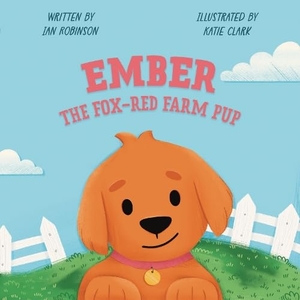 Robinson, Ian. EMBER THE FOX-RED FARM PUP. PARTNERSHIP PUBLISHING, 2023.