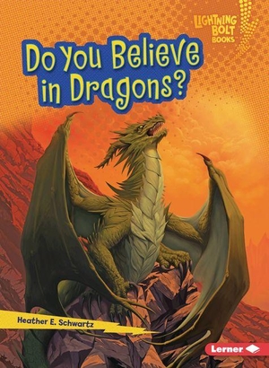 Schwartz, Heather E. Do You Believe in Dragons?. Lerner Publishing Group, 2027.