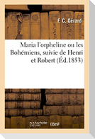 Maria l'Orpheline Ou Les Bohémiens, Suivie de Henri Et Robert