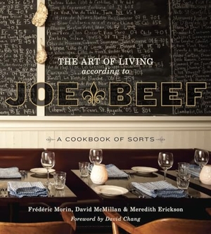 Mcmillan, David / Morin, Frederic et al. The Art of Living According to Joe Beef: A Cookbook of Sorts. Clarkson Potter/Ten Speed, 2011.