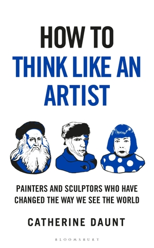 Daunt, Catherine. How To Think Like an Artist - Painters and Sculptors Who Have Changed The Way We See The World. Bloomsbury Publishing PLC, 2026.
