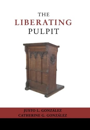 Gonzalez, Justo L. / Gonzalez. The Liberating Pulpit. Wipf & Stock Publishers, 2003.