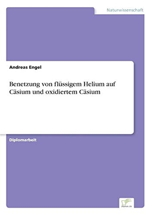 Engel, Andreas. Benetzung von flüssigem Helium auf Cäsium und oxidiertem Cäsium. Diplom.de, 1998.