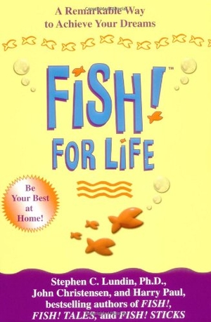 Lundin, Stephen C / Christensen, John et al. Fish! for Life - A Remarkable Way to Achieve Your Dreams. Grand Central Publishing, 2004.
