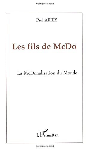 Ariès, Paul. LES FILS DE McDO - La McDonalisation du Monde. Editions L'Harmattan, 2022.