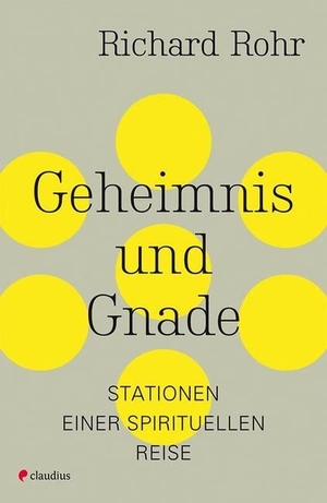 Rohr, Richard. Geheimnis und Gnade - Stationen einer spirituellen Reise. Claudius Verlag GmbH, 2017.