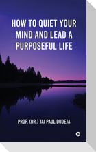 How to Quiet Your Mind and Lead a Purposeful Life