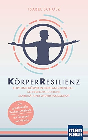 Scholz, Isabel. KörperResilienz. Kopf und Körper in Einklang bringen - so erreichst du Ruhe, Stabilität und Widerstandskraft - Die ganzheitliche Resilienz-Methode - mit Übungen und Videos. Mankau Verlag, 2022.