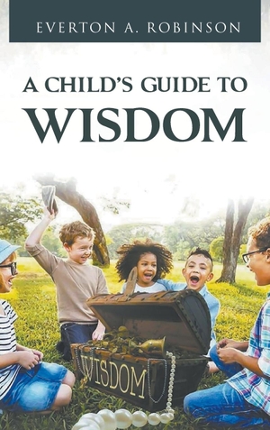 Everton, Everton A.. A CHILD'S GUIDE TO WISDOM. Laurcan Publishing LLC, 2022.