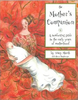 Marsh, Tracy / Sharon Hauptberger. The Mother's Companion - A Comforting Guide to the Early Years of Motherhood. Chicago Review Press, 2001.