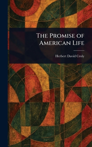 Croly, Herbert David. The Promise of American Life. Tradd Street Press, 2025.
