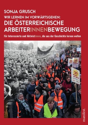 Grusch, Sonja. Wir lernen im Vorwärtsgehen: Die österreichische Arbeiter*innenbewegung - Für Interessierte und Aktivist*innen, die aus der Geschichte lernen wollen. manifest., 2025.