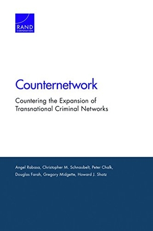 Rabasa, Angel / Schnaubelt, Christopher M et al. Counternetwork - Countering the Expansion of Transnational Criminal Networks. RAND Corporation, 2017.