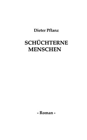 Pflanz, Dieter. Schüchterne Menschen - Roman. Books on Demand, 2004.