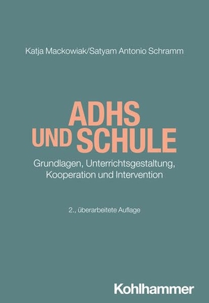 Mackowiak, Katja / Schramm, Satyam A. et al. ADHS und Schule - Grundlagen, Unterrichtsgestaltung, Kooperation und Intervention. Kohlhammer W., 2026.