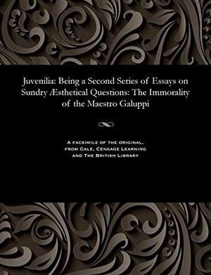Lee, Vernon. Juvenilia - Being a Second Series of Essays on Sundry Æsthetical Questions: The Immorality of the Maestro Galuppi. Gale, Cengage Learning, 1887.