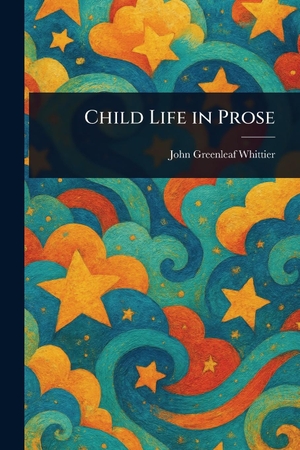 Whittier, John Greenleaf. Child Life in Prose. Creative Media Partners, LLC, 2025.