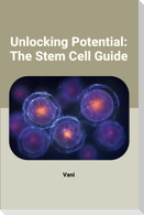 Unlocking Potential: The Stem Cell Guide