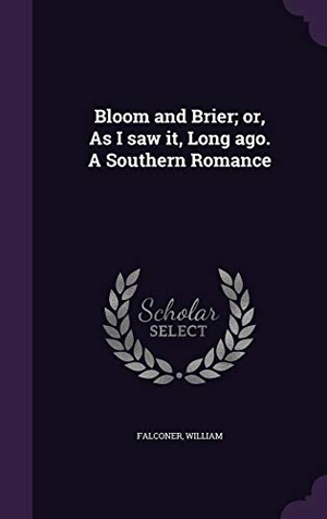 Falconer, William. Bloom and Brier; Or, as I Saw It, Long Ago. a Southern Romance. Touchladybirdlucky Studios, 2015.