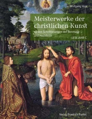 Vogl, Wolfgang. Meisterwerke der christlichen Kunst. Lesejahr C - zu den Schriftlesungen der Sonntage und Hochfeste. Pustet, Friedrich GmbH, 2018.