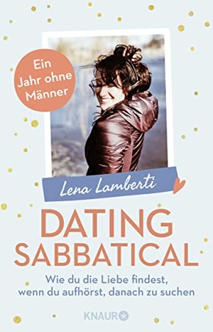 Lamberti, Lena. Dating Sabbatical - Wie du die Liebe findest, wenn du aufhörst, danach zu suchen. Knaur Taschenbuch, 2021.