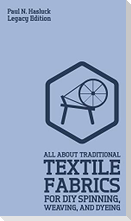 All About Traditional Textile Fabrics For DIY Spinning, Weaving, And Dyeing (Legacy Edition)