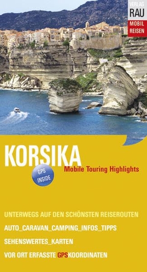 Rau, Werner. Korsika - Mobile Touring Highlights. Reiseführer für individuelle Touren mit Auto, Wohnmobil und Motorrad, GPS-Koordinaten. Werner Rau, 2012.