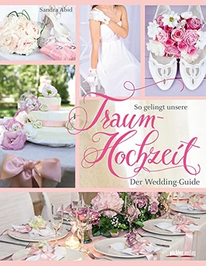 Abid, Sandra. So gelingt unsere Traumhochzeit! - Der Wedding-Guide. Pichler Verlag, 2016.