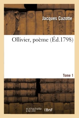 Cazotte, Jacques. Ollivier, Poème Tome 1. Hachette Livre, 2018.