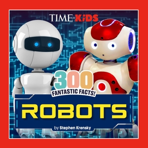 Krensky, Stephen / Time for Kids. Time for Kids: 300 Fantastic Facts!: Robots. Penguin Young Readers Group, 2026.