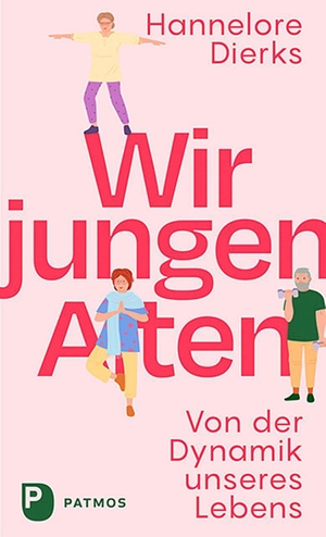 Dierks, Hannelore. Wir jungen Alten - Von der Dynamik unseres Lebens. Patmos-Verlag, 2022.